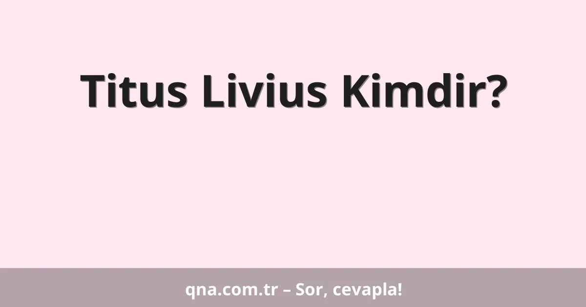 Titus Livius Kimdir?