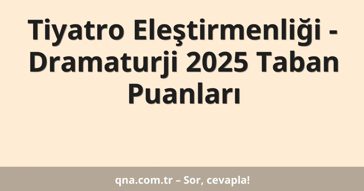 Tiyatro Eleştirmenliği - Dramaturji 2025 Taban Puanları