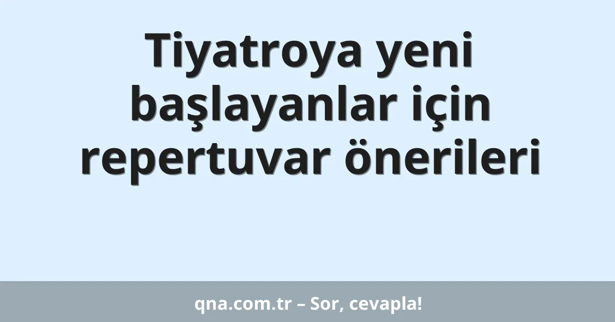 Tiyatroya yeni başlayanlar için repertuvar önerileri