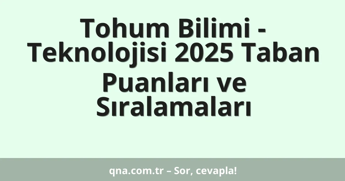 Tohum Bilimi - Teknolojisi 2025 Taban Puanları ve Sıralamaları