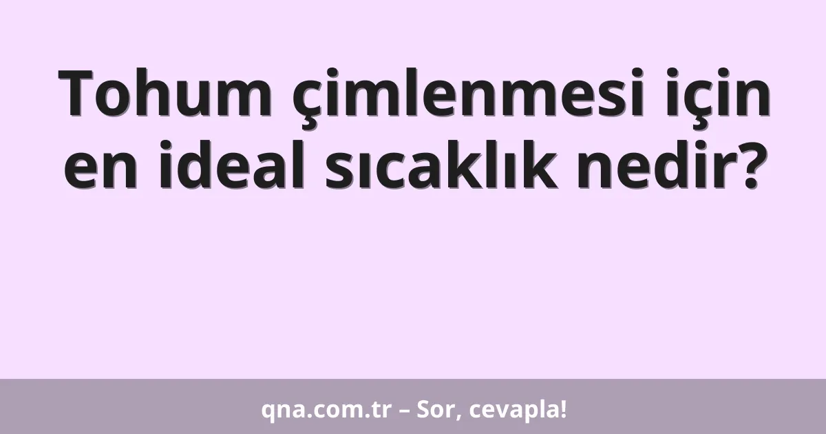 Tohum çimlenmesi için en ideal sıcaklık nedir?
