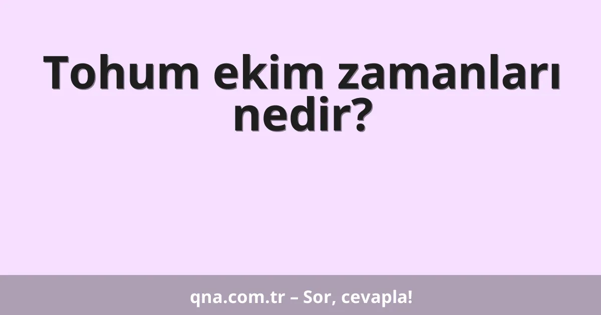 Tohum ekim zamanları nedir?