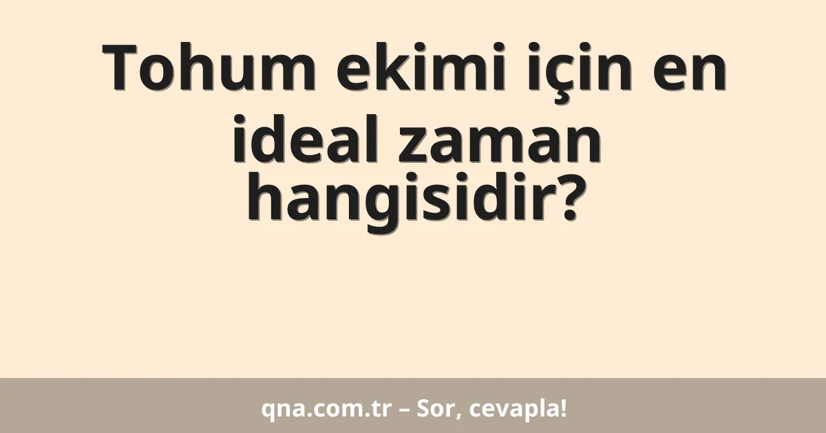 Tohum ekimi için en ideal zaman hangisidir?