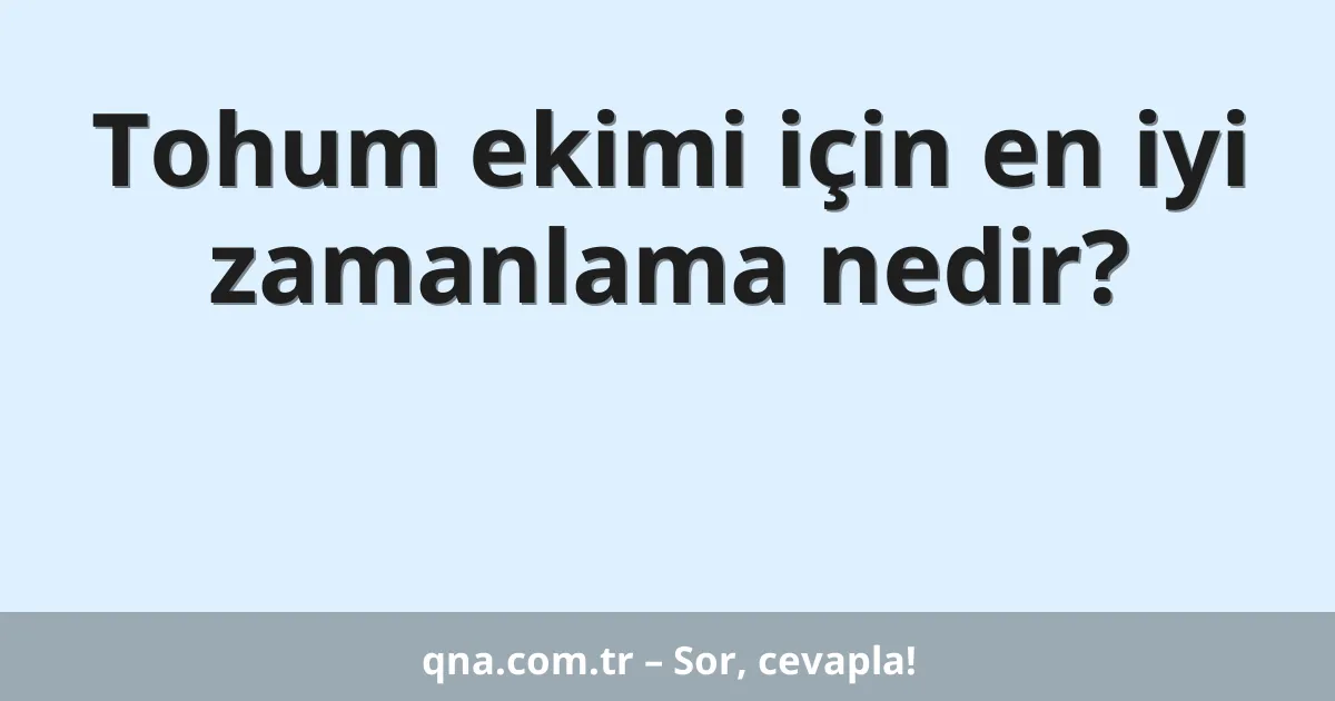 Tohum ekimi için en iyi zamanlama nedir?