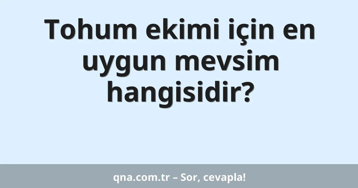 Tohum ekimi için en uygun mevsim hangisidir?