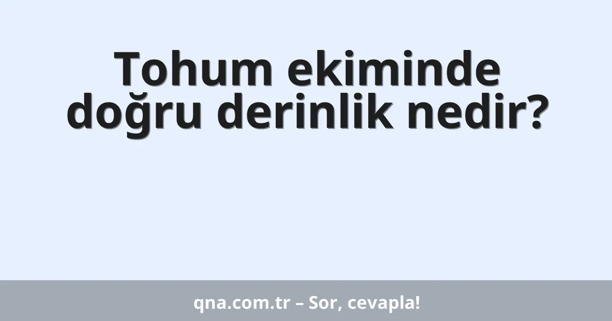Tohum ekiminde doğru derinlik nedir?