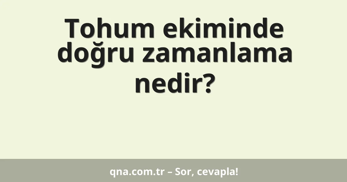 Tohum ekiminde doğru zamanlama nedir?