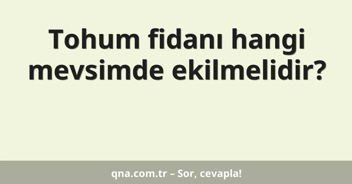 Tohum fidanı hangi mevsimde ekilmelidir?