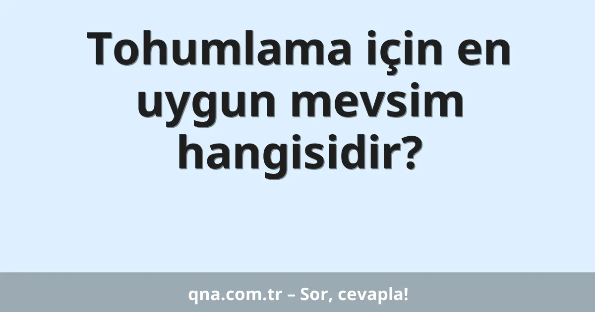 Tohumlama için en uygun mevsim hangisidir?