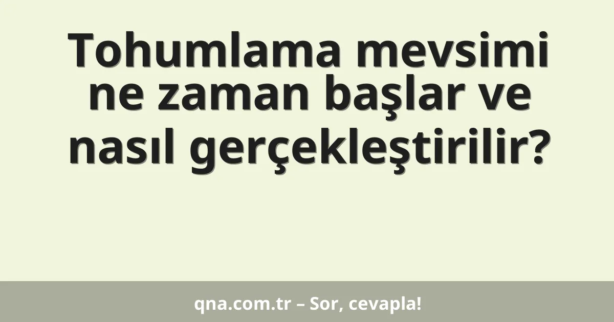 Tohumlama mevsimi ne zaman başlar ve nasıl gerçekleştirilir?