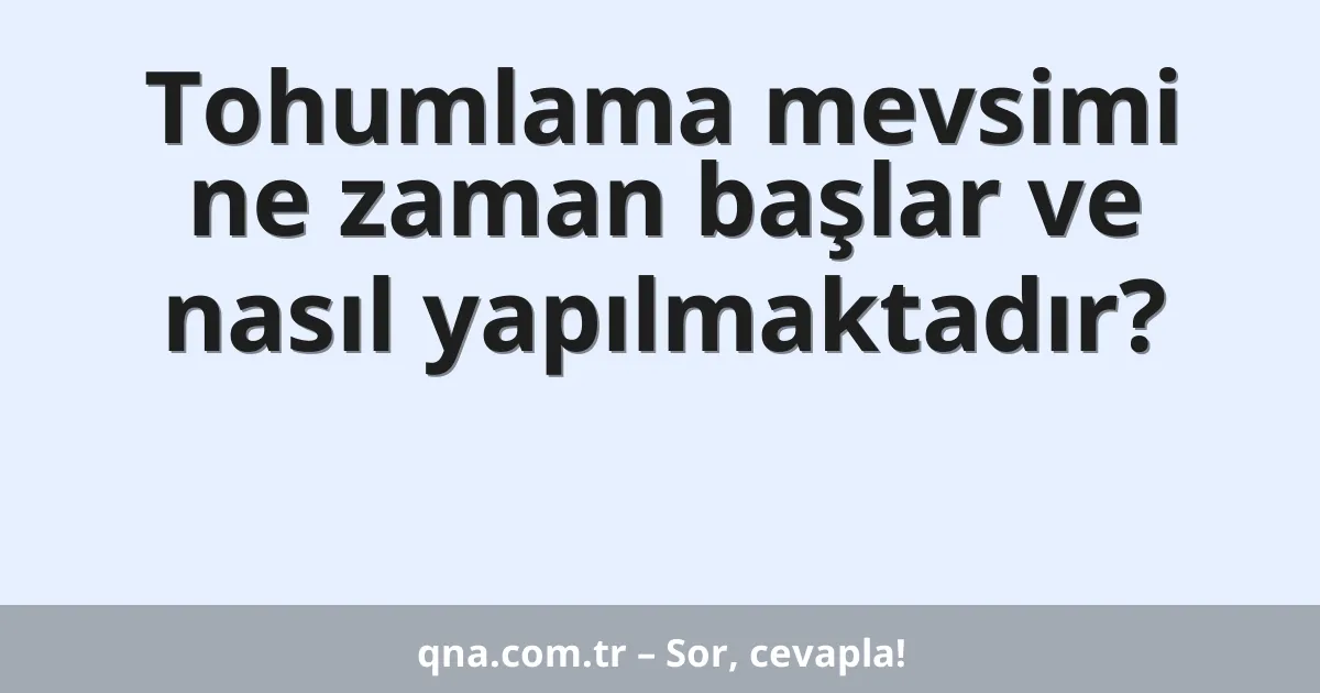 Tohumlama mevsimi ne zaman başlar ve nasıl yapılmaktadır?