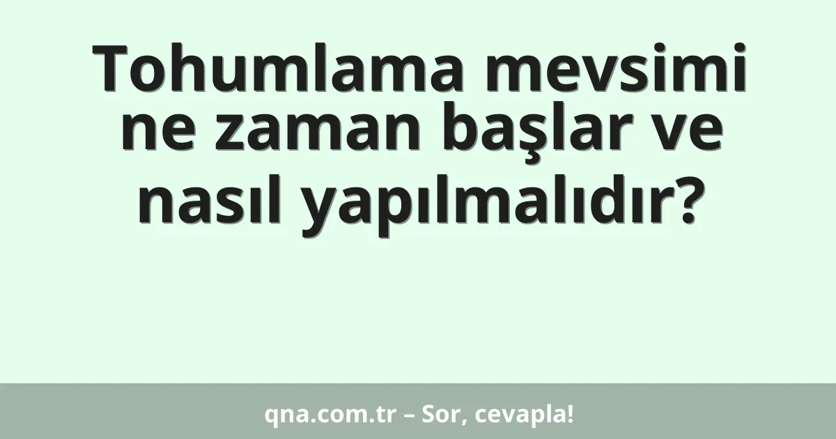 Tohumlama mevsimi ne zaman başlar ve nasıl yapılmalıdır?