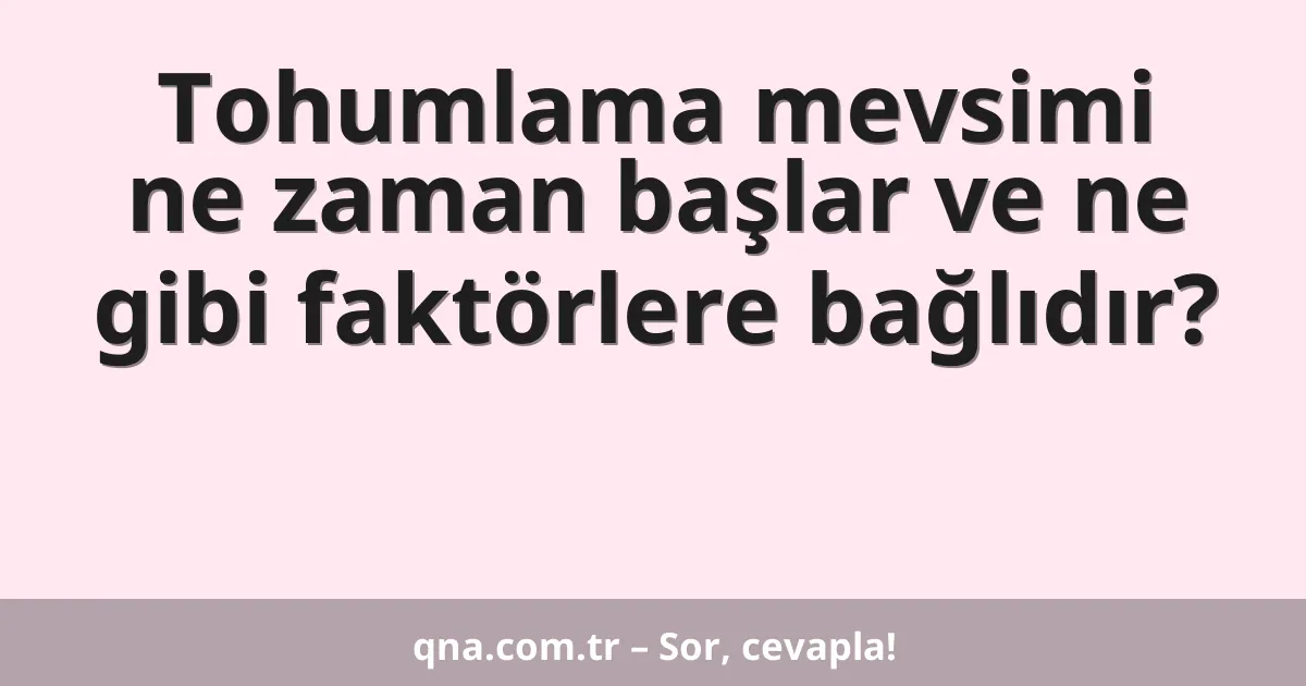 Tohumlama mevsimi ne zaman başlar ve ne gibi faktörlere bağlıdır?