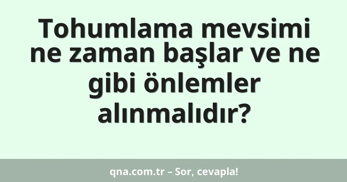 Tohumlama mevsimi ne zaman başlar ve ne gibi önlemler alınmalıdır?