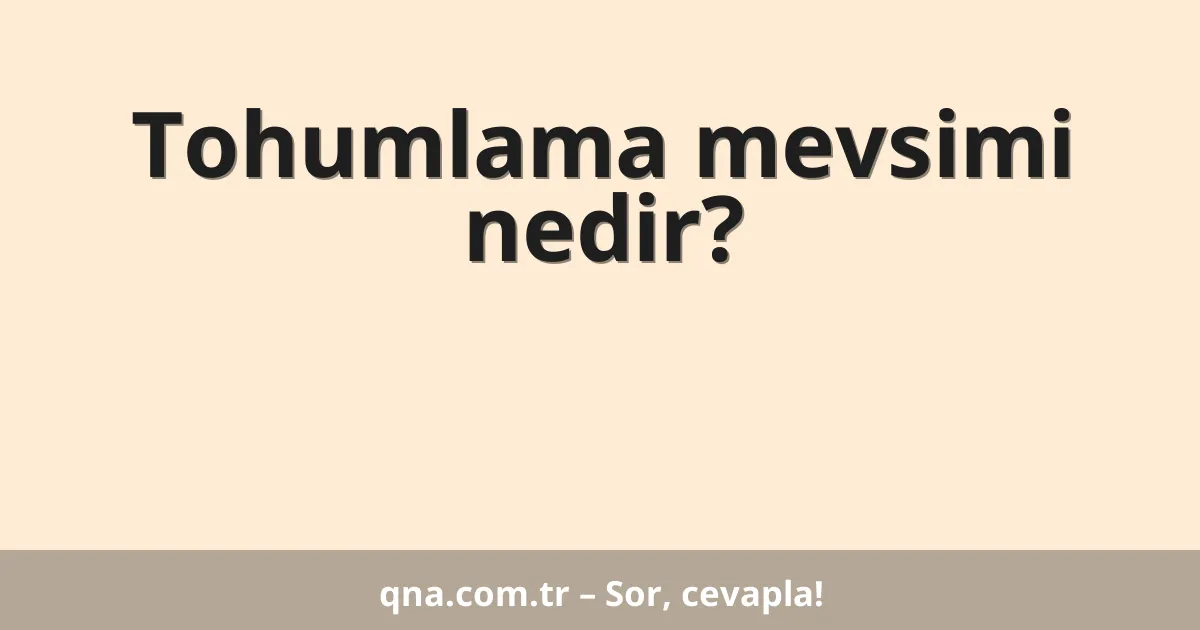 Tohumlama mevsimi nedir?