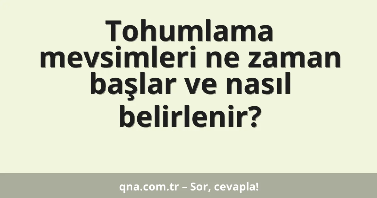 Tohumlama mevsimleri ne zaman başlar ve nasıl belirlenir?