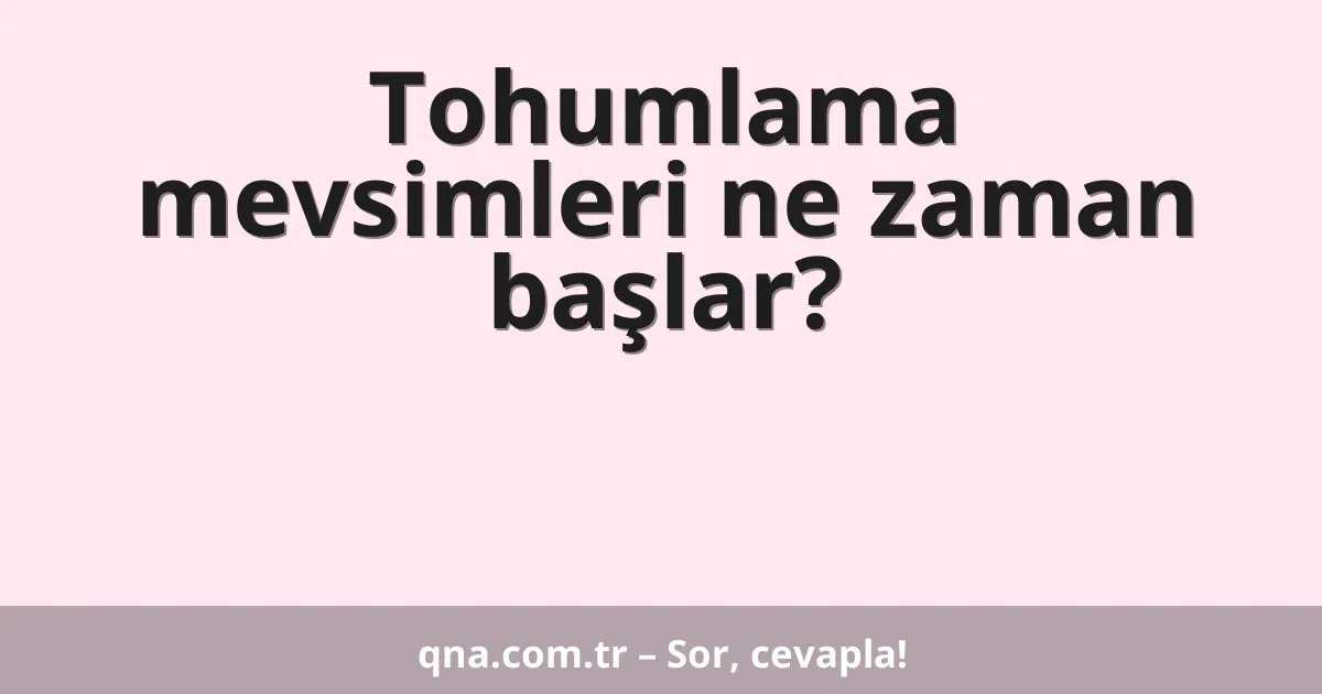 Tohumlama mevsimleri ne zaman başlar?