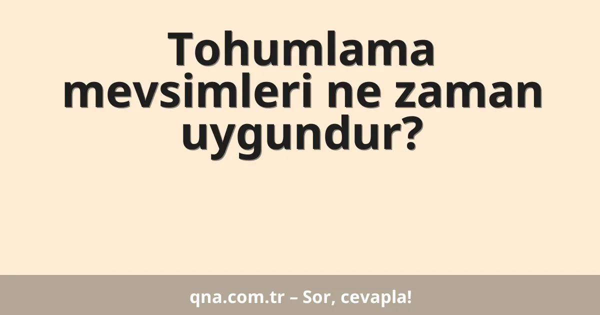 Tohumlama mevsimleri ne zaman uygundur?