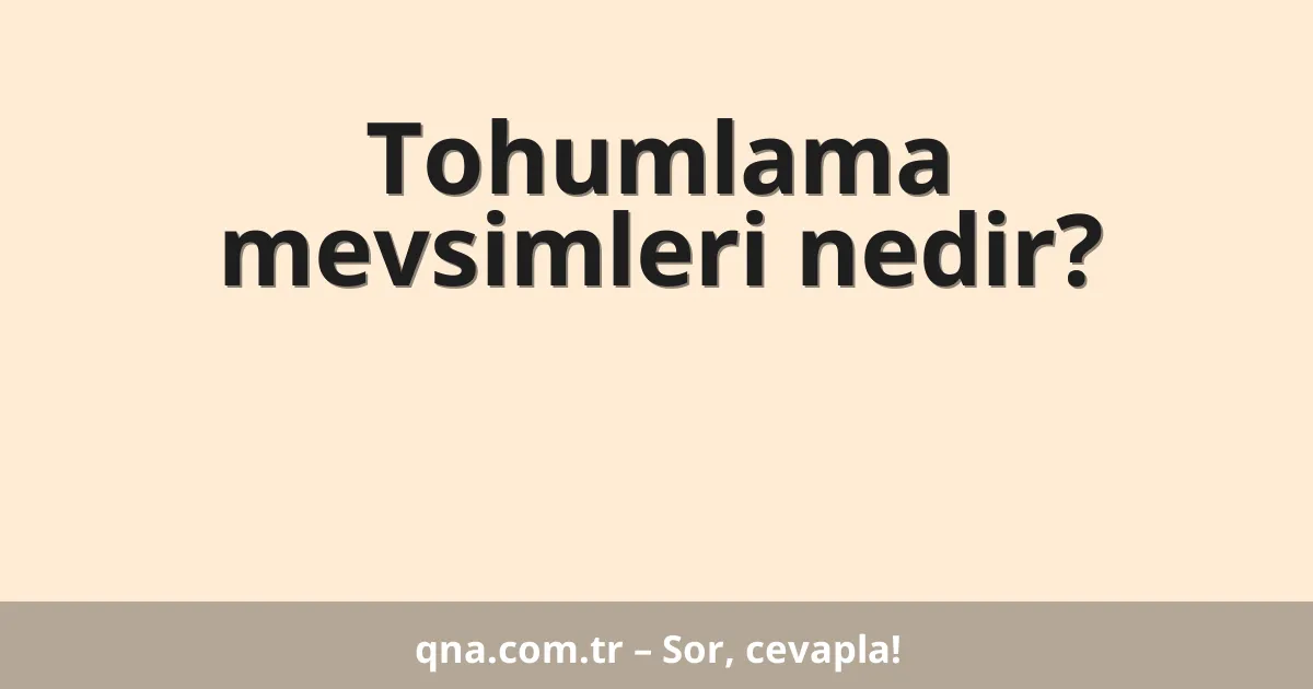 Tohumlama mevsimleri nedir?