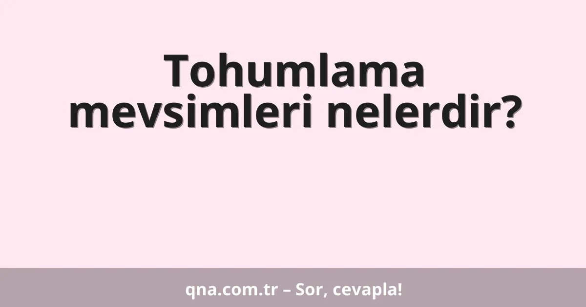Tohumlama mevsimleri nelerdir?