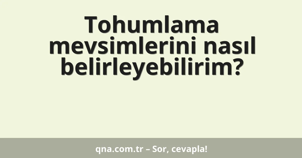 Tohumlama mevsimlerini nasıl belirleyebilirim?