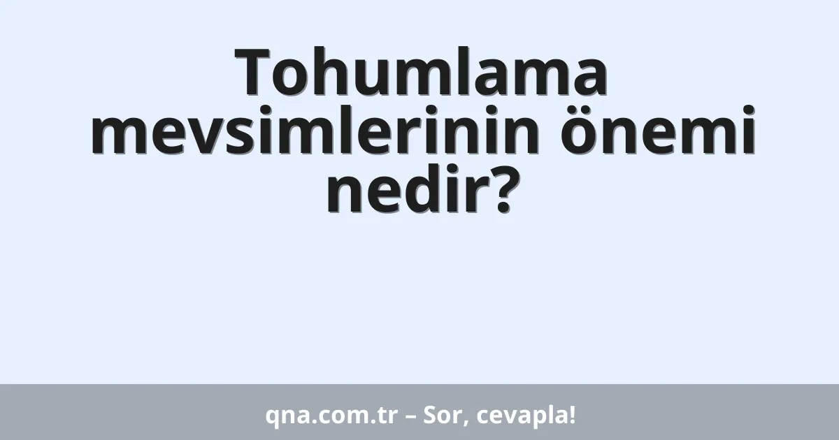 Tohumlama mevsimlerinin önemi nedir?