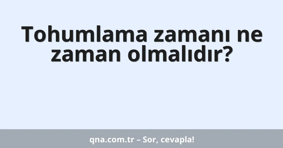 Tohumlama zamanı ne zaman olmalıdır?
