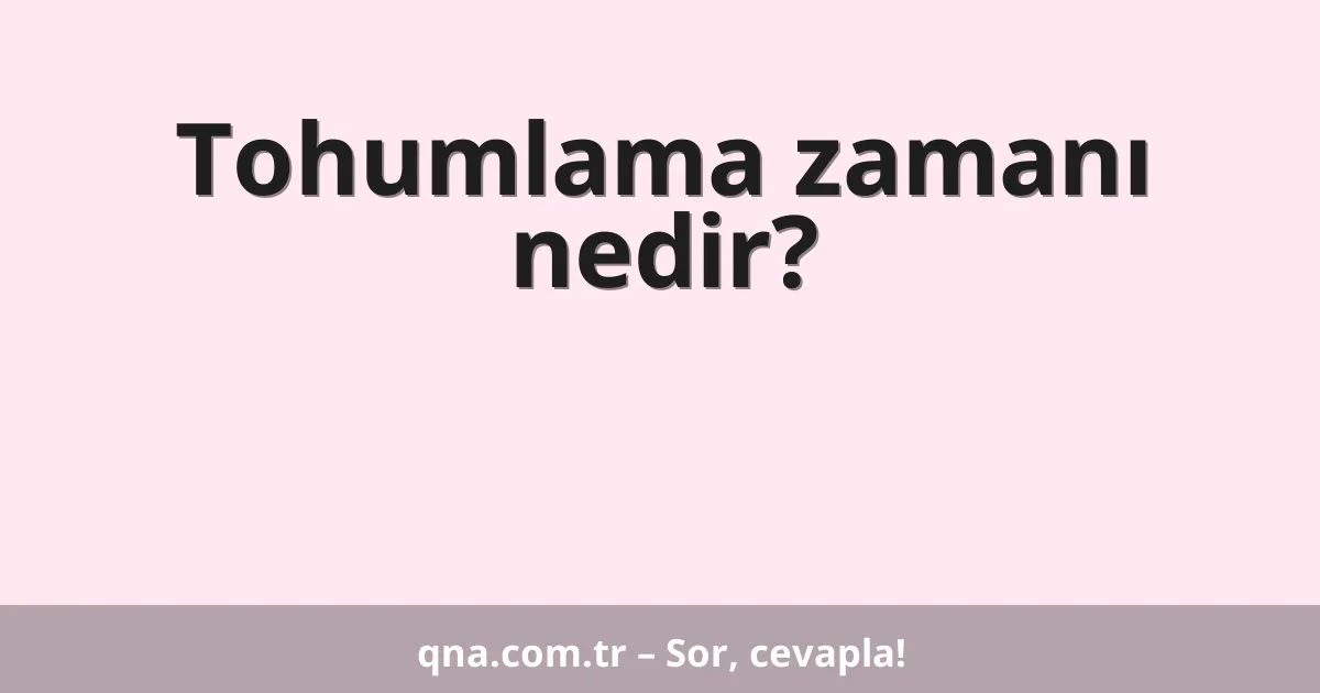 Tohumlama zamanı nedir?