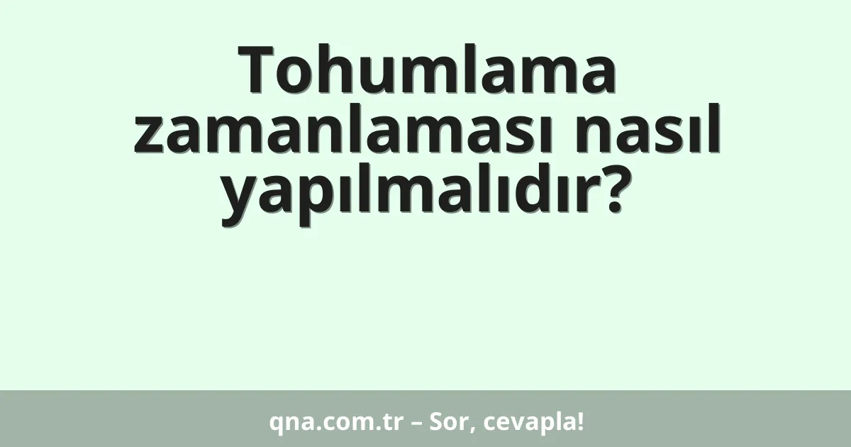 Tohumlama zamanlaması nasıl yapılmalıdır?
