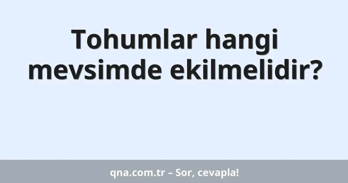 Tohumlar hangi mevsimde ekilmelidir?