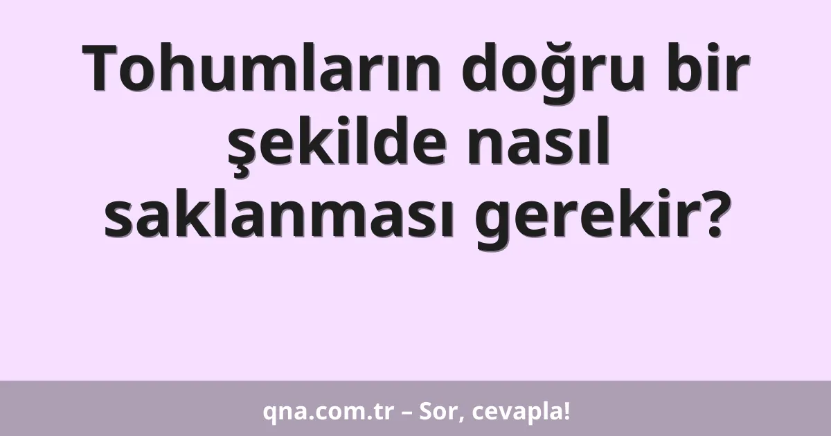 Tohumların doğru bir şekilde nasıl saklanması gerekir?