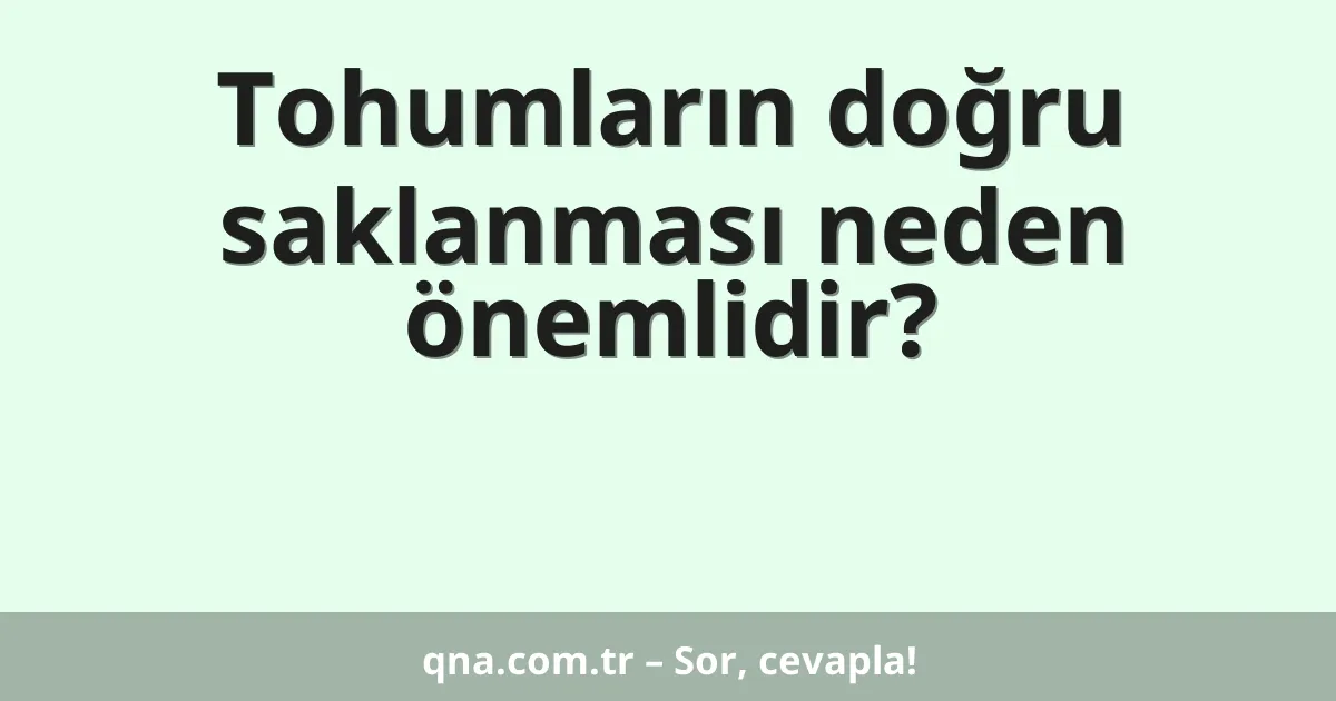 Tohumların doğru saklanması neden önemlidir?
