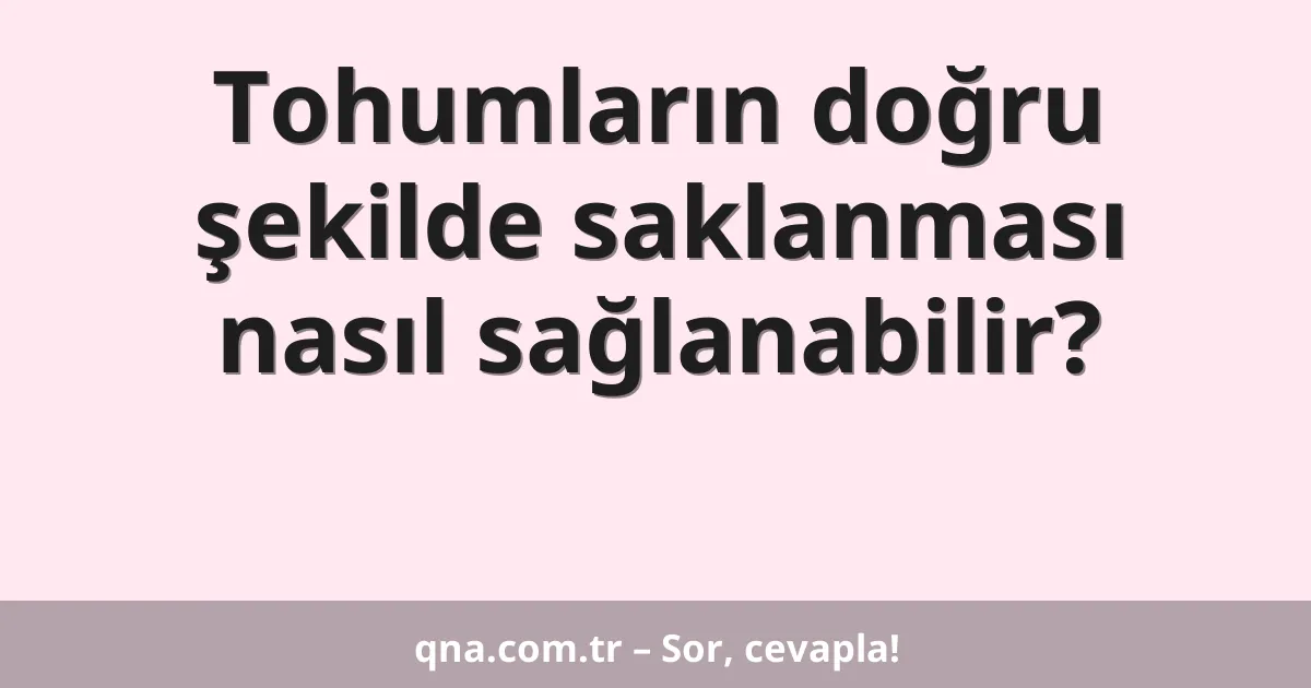 Tohumların doğru şekilde saklanması nasıl sağlanabilir?