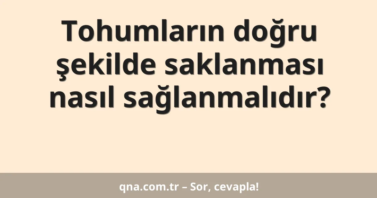 Tohumların doğru şekilde saklanması nasıl sağlanmalıdır?