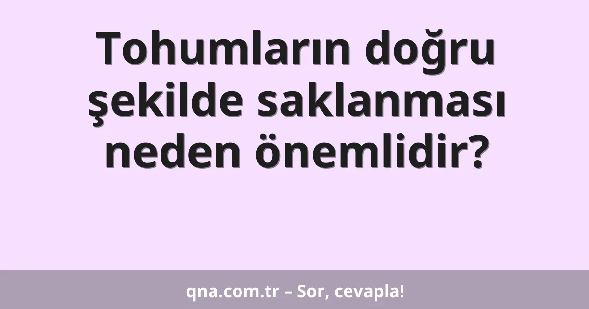 Tohumların doğru şekilde saklanması neden önemlidir?