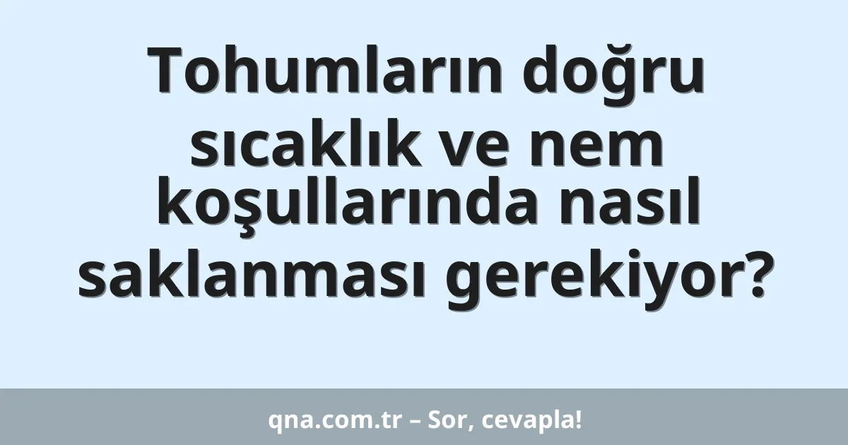 Tohumların doğru sıcaklık ve nem koşullarında nasıl saklanması gerekiyor?