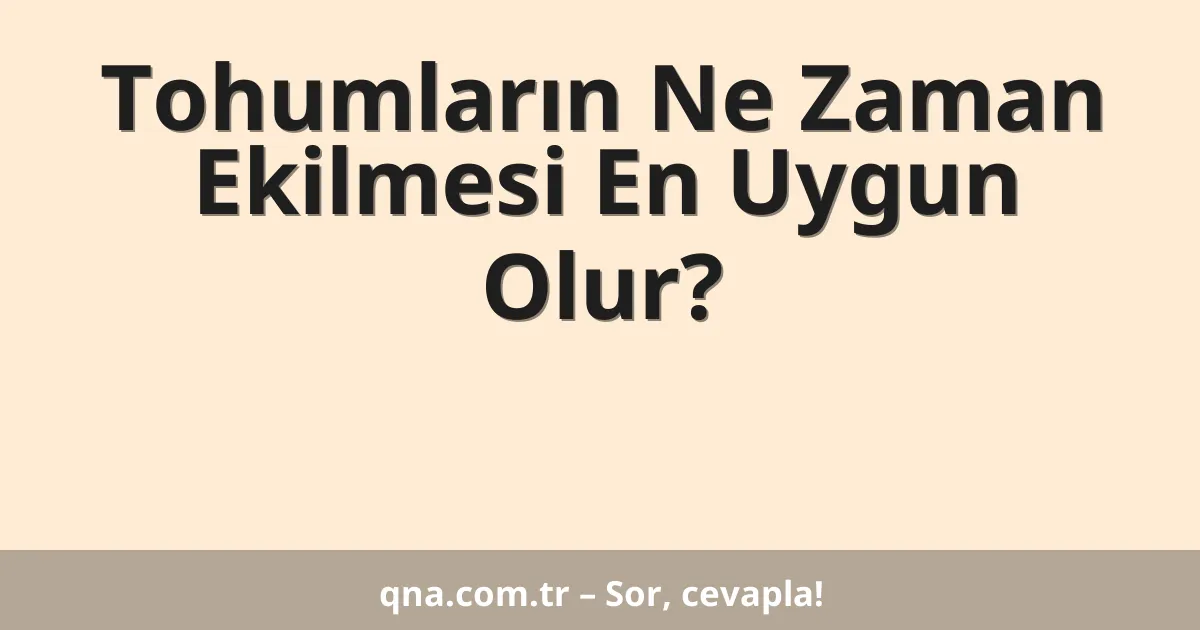Tohumların Ne Zaman Ekilmesi En Uygun Olur?