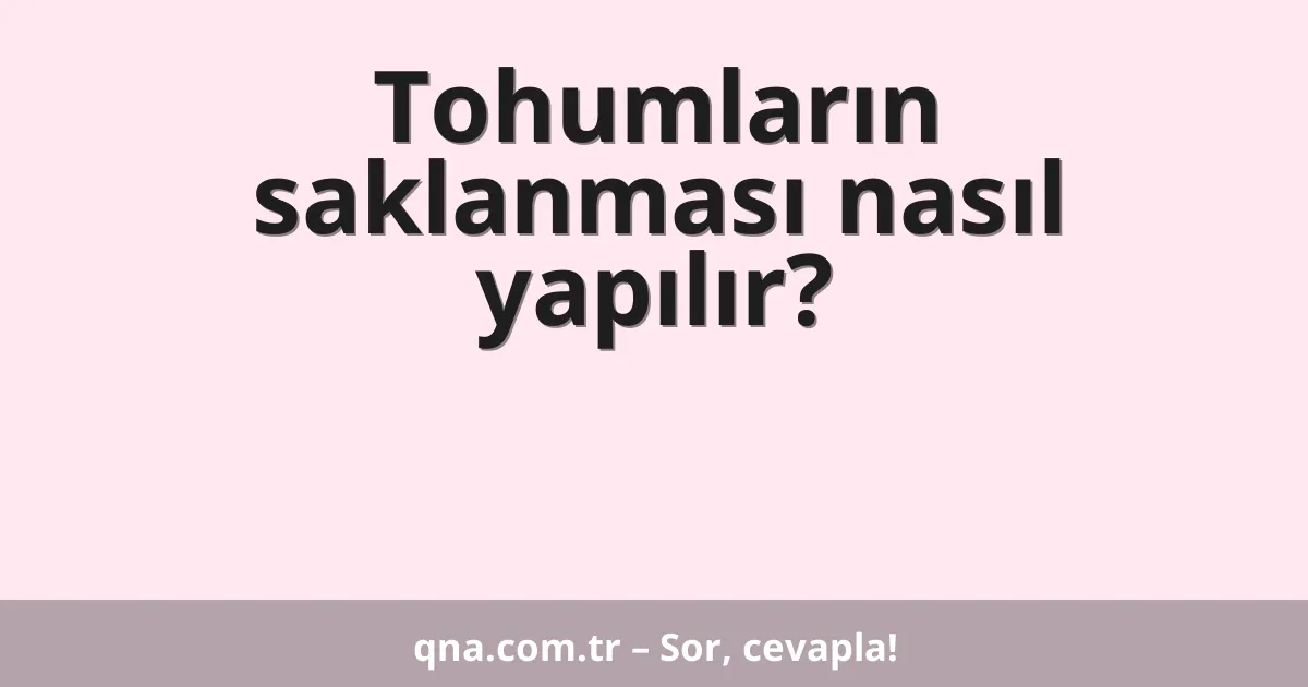 Tohumların saklanması nasıl yapılır?
