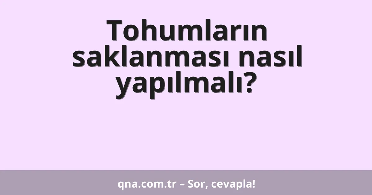 Tohumların saklanması nasıl yapılmalı?