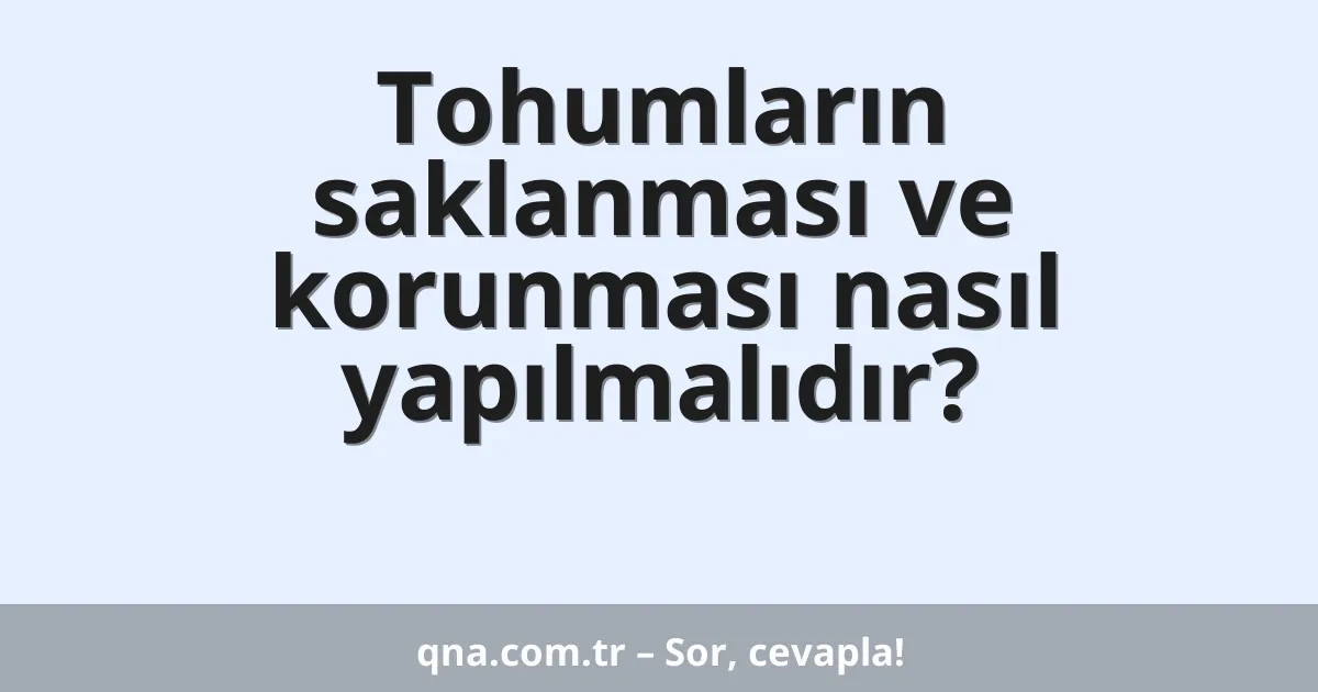 Tohumların saklanması ve korunması nasıl yapılmalıdır?
