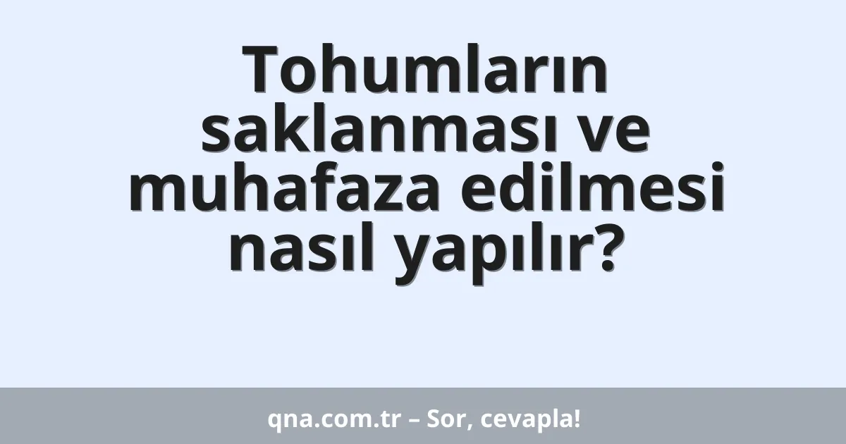Tohumların saklanması ve muhafaza edilmesi nasıl yapılır?