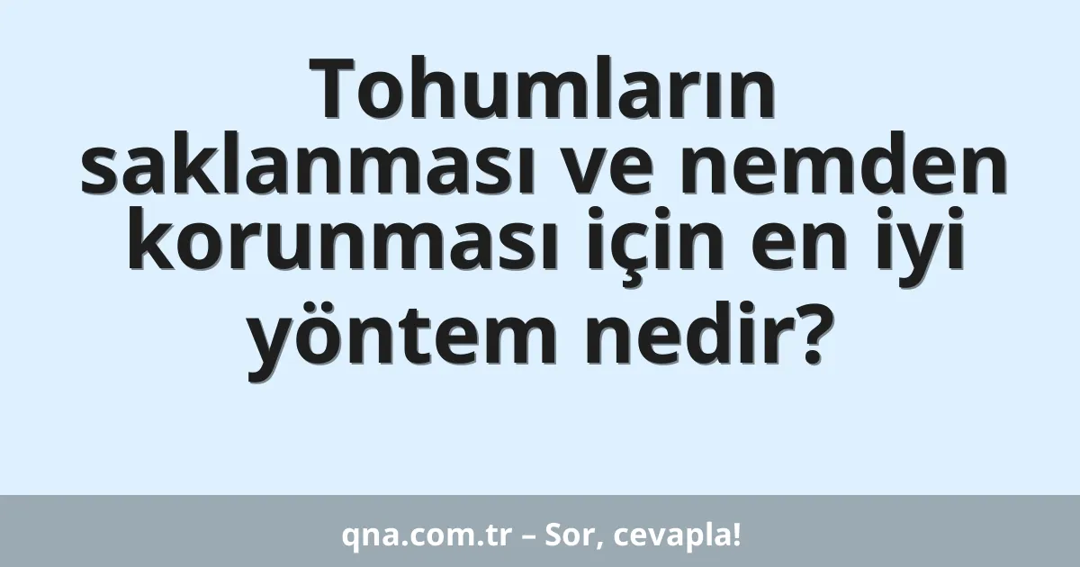 Tohumların saklanması ve nemden korunması için en iyi yöntem nedir?