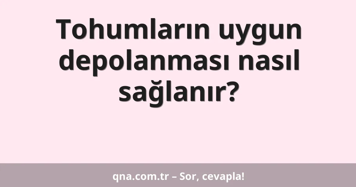 Tohumların uygun depolanması nasıl sağlanır?