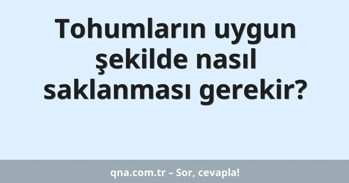 Tohumların uygun şekilde nasıl saklanması gerekir?