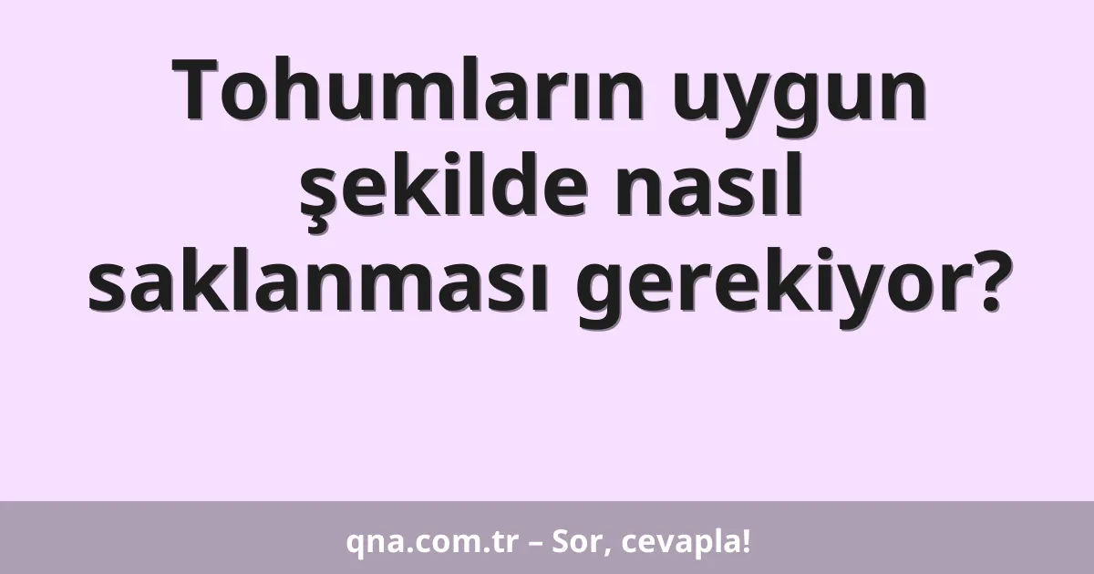 Tohumların uygun şekilde nasıl saklanması gerekiyor?