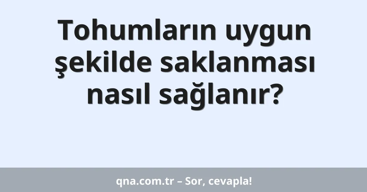 Tohumların uygun şekilde saklanması nasıl sağlanır?