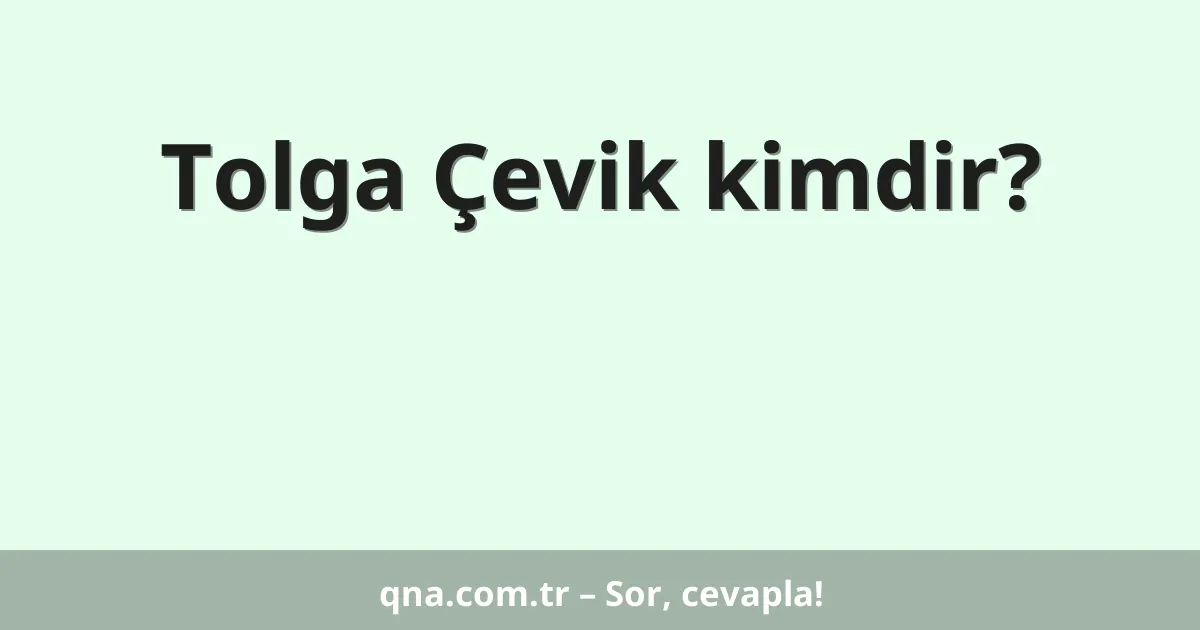Tolga Çevik kimdir?