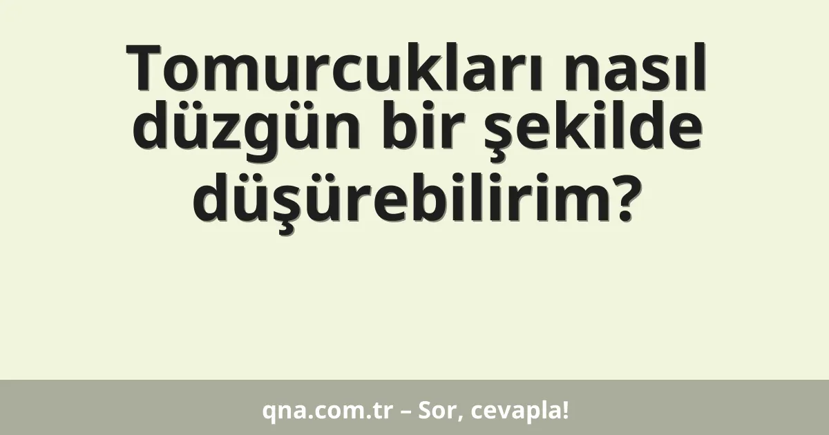 Tomurcukları nasıl düzgün bir şekilde düşürebilirim?