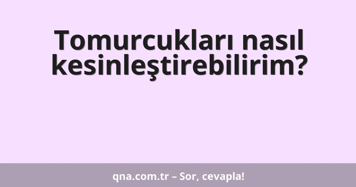 Tomurcukları nasıl kesinleştirebilirim?