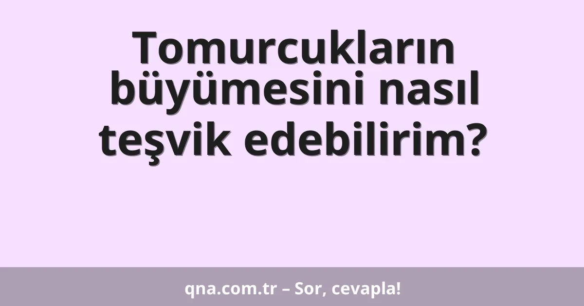Tomurcukların büyümesini nasıl teşvik edebilirim?
